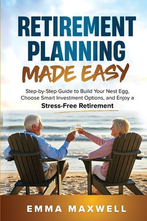 Retirement Planning Made Easy: Step-by-Step Guide to Build Your Nest Egg, Choose Smart Investment Options, and Enjoy a Stress-Free Retirement image number 0