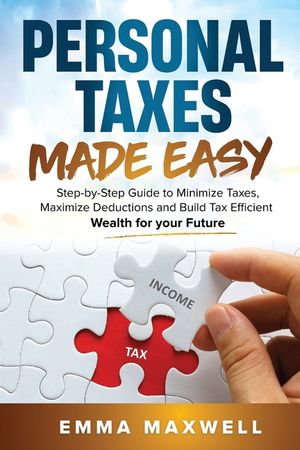 Personal Taxes Made Easy: Step-by-Step Guide to Minimize Taxes, Maximize Deductions and Build Tax Efficient Wealth for your Future image number 0