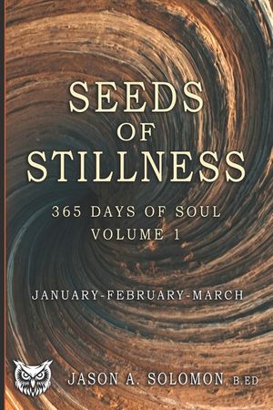 Seeds of Stillness: Volume 1 of 365 Days of SOUL - January February March - Daily Soul Reflections to Begin the Year with Presence, Peace, and Purpose image number 0
