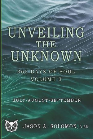 Unveiling the Unknown: Volume 3 of 365 Days of SOUL - July August September - Good Morning Quotes and Guided Practices to Navigate Inner Tides, Clarit image number 0