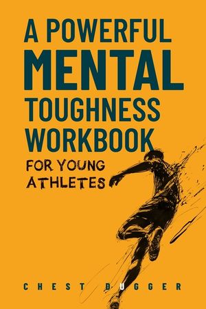 A Powerful Mental Toughness Workbook for Young Athletes: Build Unshakeable Resilience, Enhance Focus and Increase Confidence in Just 30 Days With 50+ image number 0