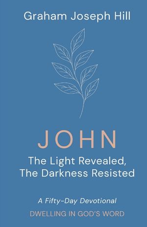 John: The Light Revealed, the Darkness Resisted: A Fifty-Day Devotional image number 0
