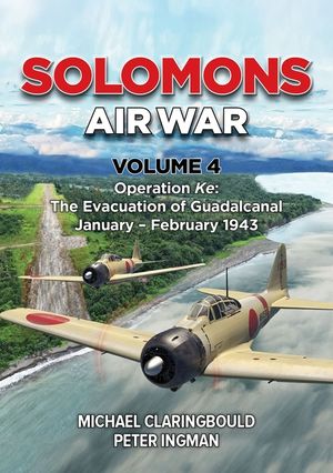 Solomons Air War Volume 4: Operation Ke: The Evacuation of Guadalcanal January - February 1943 image number 0