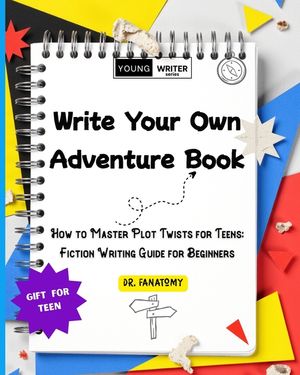 Write Your Own Adventure Book: How to Master Plot Twists for Teens: Fiction Writing Guide for Beginners image number 0