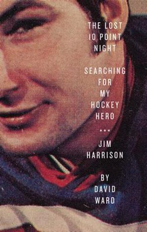 The Lost 10 Point Night: Searching for My Hockey Hero . . . Jim Harrison image number 0