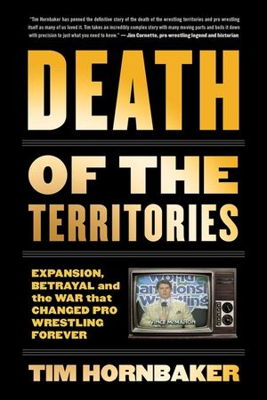 Death of the Territories: Expansion, Betrayal and the War That Changed Pro Wrestling Forever image number 0