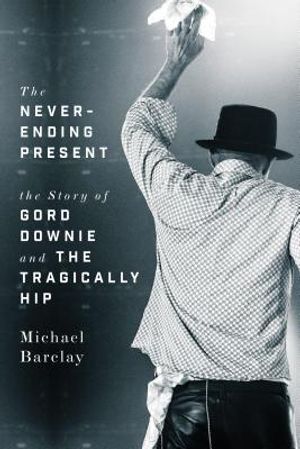The Never-Ending Present: The Story of Gord Downie and the Tragically Hip image number 0