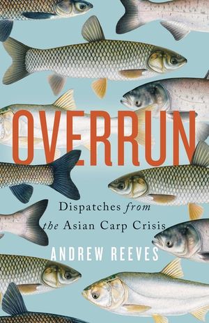 Overrun: Dispatches from the Asian Carp Crisis image number 0