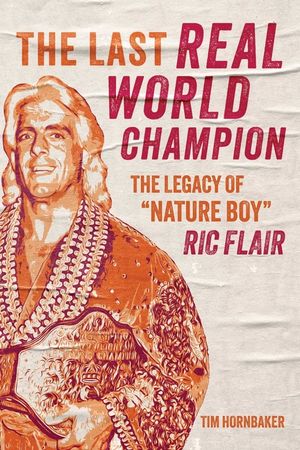 The Last Real World Champion: The Legend of "Nature Boy" Ric Flair image number 0