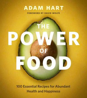 The Power of Food : 100 Essential Recipes for Abundant Health and Happiness image number 0