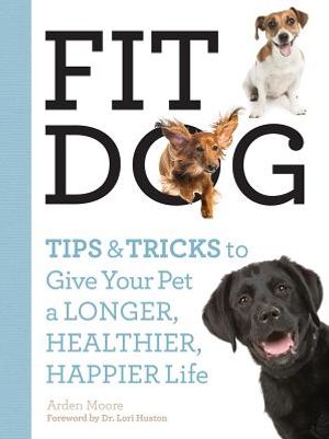 Fit Dog: Tips and Tricks to Give Your Pet a Longer, Healthier, Happier Life image number 0