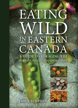 Eating Wild in Eastern Canada: A Guide to Foraging the Forests, Fields, and Shorelines image number 0