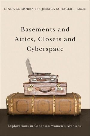 Basements and Attics, Closets and Cyberspace: Explorations in Canadian Women's Archives image number 0