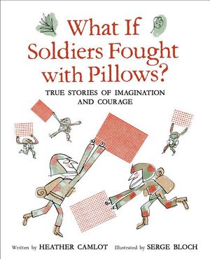 What If Soldiers Fought with Pillows?: True Stories of Imagination and Courage image number 0