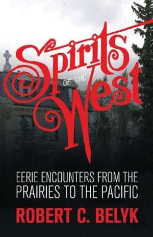 Spirits of the West: Eerie Encounters from the Prairies to the Pacific image number 0