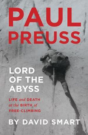 Paul Preuss: Lord of the Abyss: Life and Death at the Birth of Free-Climbing image number 0
