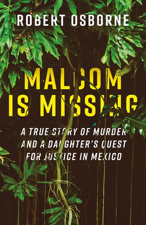 Malcom Is Missing: A Daughter's Journey to Uncover Corruption and Truth in Mexico image number 0
