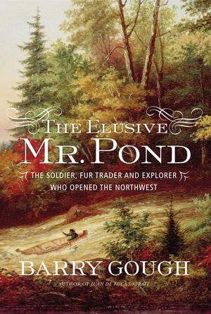 The Elusive Mr. Pond: The Soldier, Fur Trader and Explorer Who Opened the Northwest image number 0