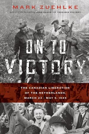On to Victory: The Canadian Liberation of the Netherlands, March 23-May 5, 1945 image number 0