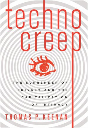 Technocreep: The Surrender of Privacy and the Capitalization of Intimacy image number 0