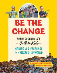 Be the Change: Rob Greenfield's Call to Kids--Making a Difference in a Messed-Up World