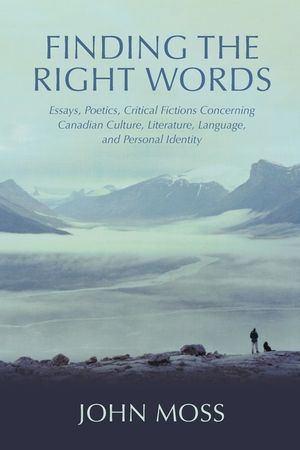 Finding the Right Words: Essays, Poetics, Critical Fictions Concerning Canadian Culture, Literature, Language, and Personal Identity image number 0