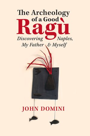 The Archeology of a Good Rag&ugrave;: Discovering Naples, My Father and Myself image number 0