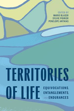 Territories of Life: Equivocations, Entanglements, and Endurances image number 0