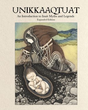 Unikkaaqtuat: An Introduction to Inuit Myths and Legends, Second Edition image number 0