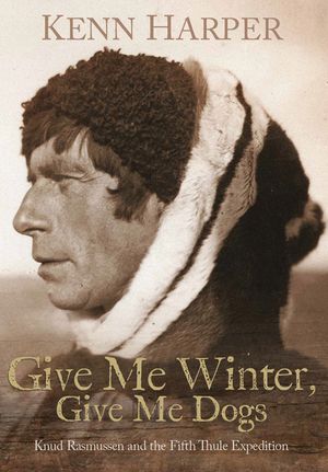 Give Me Winter, Give Me Dogs: Knud Rasmussen and the Fifth Thule Expedition image number 0