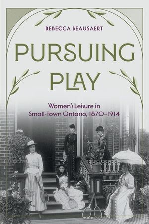 Pursuing Play: Women's Leisure in Small-Town Ontario, 1870-1914 image number 0