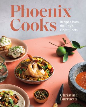 Phoenix Cooks: Recipes from the City's Finest Chefs image number 0
