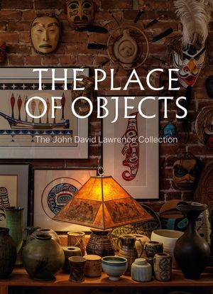 The Place of Objects: The John David Lawrence Collection image number 0