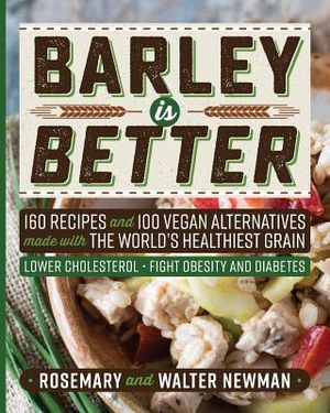 Barley is Better: 160 Recipes and 100 Vegan Alternatives made with the World's Healthiest Grain image number 0