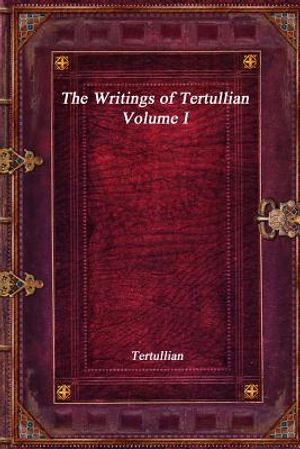 The Writings of Tertullian - Volume I image number 0