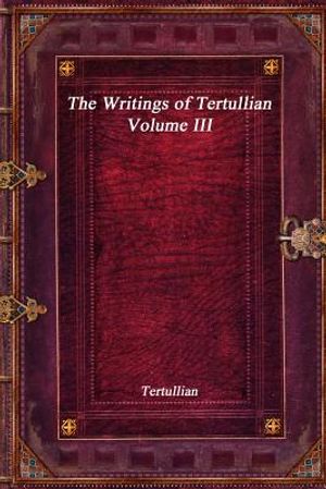 The Writings of Tertullian - Volume III image number 0