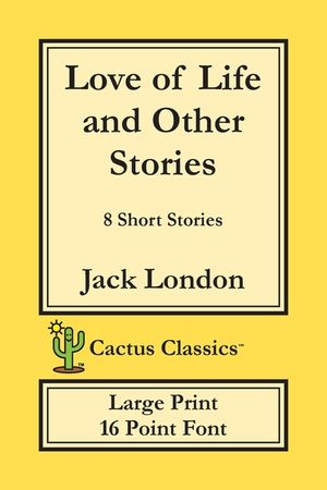 Love of Life and Other Stories (Cactus Classics Large Print): 8 Short Stories; 16 Point Font; Large Text; Large Type image number 0