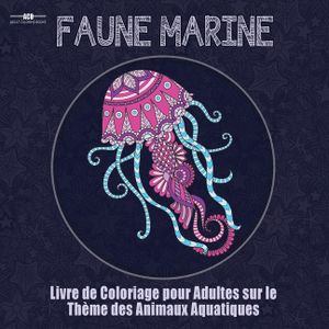Livre de Coloriage Pour Adultes sur le Theme de la Faune Marine: Livre de Coloriage Pour Adultes sur le Theme des Animaux Aquatiques Comprenant un ... image number 0
