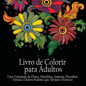 Livro de Colorir para Adultos: Uma variedade de flores, mandalas, animais, desenhos florais e outros padr&otilde;es que aliviam o estresse (Portuguese Editi image number 0