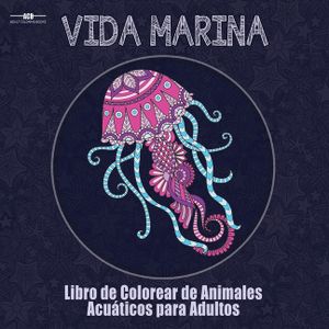 Libro de Colorear para Adultos de la Vida Marina: Libro de Colorear de Animales Acu&aacute;ticos para Adultos con un Sinf&iacute;n de Peces, Mam&iacute;feros, Aves, ... x image number 0