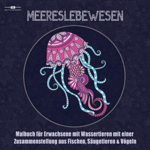 Malbuch fur Erwachsene mit Meereslebewesen: Malbuch f&uuml;r Erwachsene mit Wassertieren mit Einer Zusammenstellung aus Fischen, S&auml;ugetieren, V&ouml;geln, ... ( image number 0
