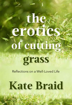The Erotics of Cutting Grass: Essays on a Well-Loved Life image number 0