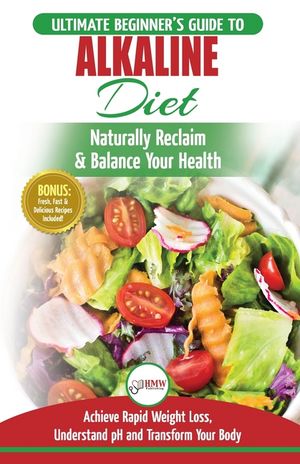 Alkaline Diet: The Ultimate Beginner's Alkaline Diet Food Guide to Naturally Reclaim & Balance Your Health, Achieve Rapid Weight Loss image number 0