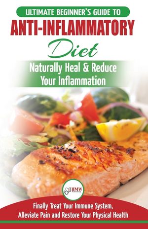 Anti-Inflammatory Diet: The Ultimate Beginner's Guide Plan & 20+ Proven Recipes To Naturally Heal Your Inflammation, Treat Immune System, Alle image number 0