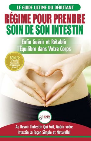 R&eacute;gime Pour Prendre Soin de Son Intestin: R&eacute;tablir Naturellement l'&Eacute;quilibre dans Votre Corps et Gu&eacute;risseur L'Intestin Qui Fuit + 50 Recettes R&eacute;paratr image number 0