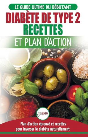 Diab&egrave;te de Type 2: Livre de Recettes et Plan D'Action: R&eacute;gime Pour Diab&eacute;tique et Pr&eacute;diab&eacute;tique D&eacute;butant + Recettes Naturelles Pour Gu&eacute;rir image number 0