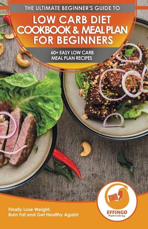 Low Carb Diet Cookbook & Meal Plan for Beginners: 60+ Easy Low Carb Meal Plan Recipes to Lose Weight, Burn Fat and Get Healthy image number 0