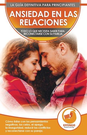Ansiedad en las relaciones: C&oacute;mo lidiar con los pensamientos negativos, los celos, el apego, la inseguridad, reducir los conflictos y reconectarse image number 0
