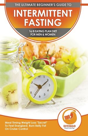 Intermittent Fasting: The Ultimate Beginner's Guide To Intermittent Fasting 16/8 Eating Plan Diet For Men & Women - Meal Timing Weight Loss image number 0