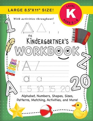 The Kindergartner's Workbook: (Ages 5-6) Alphabet, Numbers, Shapes, Sizes, Patterns, Matching, Activities, and More! (Large 8.5x11 Size) image number 0